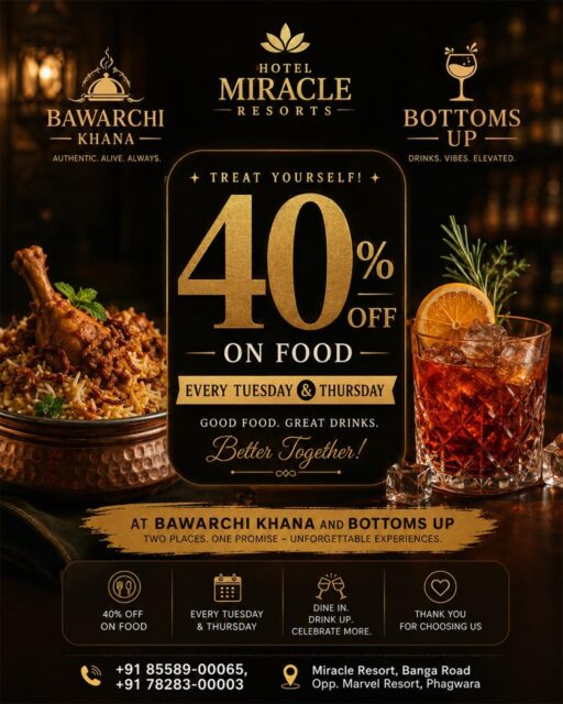 🔥 TREAT YOURSELF TO 40% OFF! 🔥

Good food. Great drinks. Better Together! ✨

Enjoy an amazing 40% OFF on Food at Bawarchi Khana & Bottoms Up — every Tuesday & Thursday! 🍽️🥂

🌟 Dine In. Drink Up. Celebrate More.
🍴 Authentic flavours at Bawarchi Khana
🍹 Elevated drinks & vibes at Bottoms Up
💛 Two Places. One Promise — Unforgettable Experiences!

📅 Every Tuesday & Thursday
📞 +91 85589-00065 | +91 78283-00003
📍 Miracle Resort, Banga Road, Opp. Marvel Resort, Phagwara

👉 Gather your loved ones and make every Tuesday & Thursday deliciously unforgettable!

#HotelMiracleResorts #BawarchiKhana #BottomsUp #Phagwara #40PercentOff #FoodOffer #TuesdayOffer #ThursdayOffer #FoodLovers #DineIn #GreatFood #GoodVibes #PhagwaraFoodies